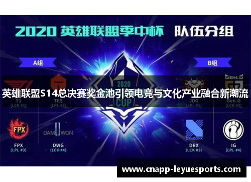英雄联盟S14总决赛奖金池引领电竞与文化产业融合新潮流 英雄联盟S14总决赛奖金池引领电竞与文化产业融合新潮流