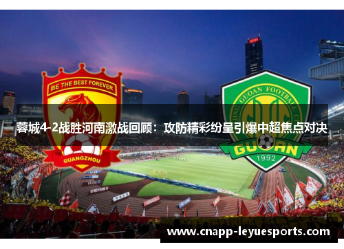 蓉城4-2战胜河南激战回顾:攻防精彩纷呈引爆中超焦点对决 蓉城4-2战胜河南激战回顾:攻防精彩纷呈引爆中超焦点对决