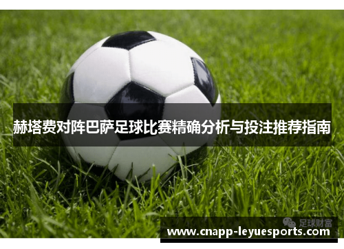 赫塔费对阵巴萨足球比赛精确分析与投注推荐指南 赫塔费对阵巴萨足球比赛精确分析与投注推荐指南