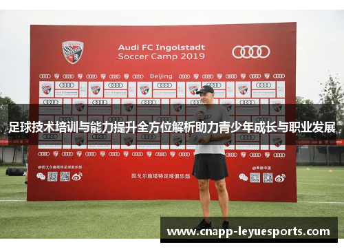 足球技术培训与能力提升全方位解析助力青少年成长与职业发展 足球技术培训与能力提升全方位解析助力青少年成长与职业发展