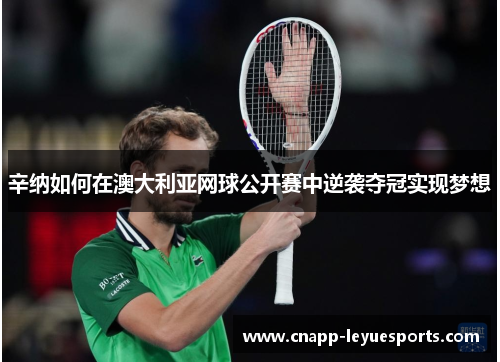 辛纳如何在澳大利亚网球公开赛中逆袭夺冠实现梦想