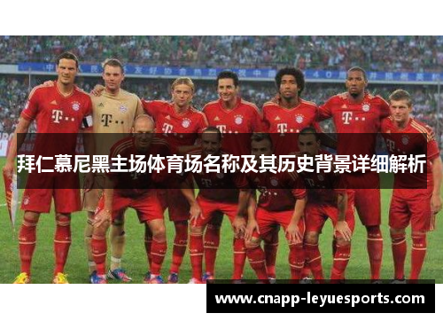 拜仁慕尼黑主场体育场名称及其历史背景详细解析