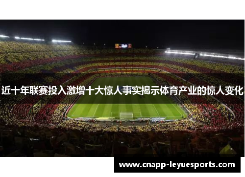 近十年联赛投入激增十大惊人事实揭示体育产业的惊人变化 近十年联赛投入激增十大惊人事实揭示体育产业的惊人变化