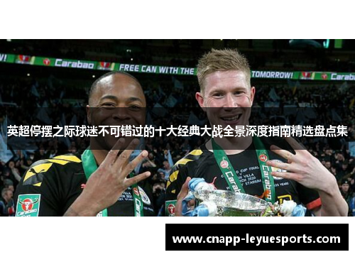 英超停摆之际球迷不可错过的十大经典大战全景深度指南精选盘点集