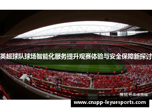 英超球队球场智能化服务提升观赛体验与安全保障新探讨