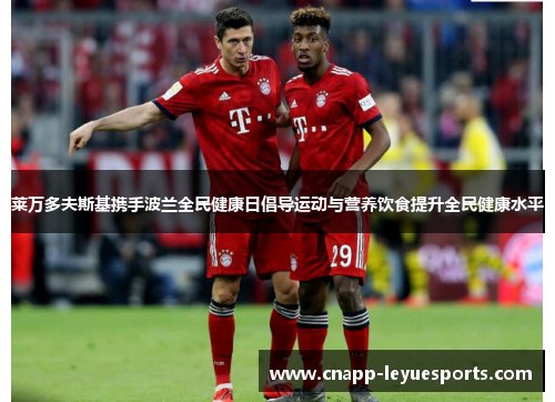 莱万多夫斯基携手波兰全民健康日倡导运动与营养饮食提升全民健康水平