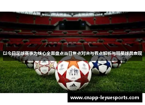 以今日足球赛事为核心全面盘点当日焦点对决与看点解析与明星球员表现