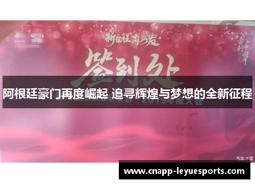 阿根廷豪门再度崛起 追寻辉煌与梦想的全新征程 阿根廷豪门再度崛起 追寻辉煌与梦想的全新征程