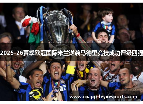 2025-26赛季欧冠国际米兰逆袭马德里竞技成功晋级四强 2025-26赛季欧冠国际米兰逆袭马德里竞技成功晋级四强