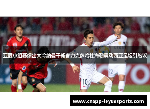 亚冠小组赛爆出大冷纳曼干新春力克多哈杜海勒震动西亚足坛引热议
